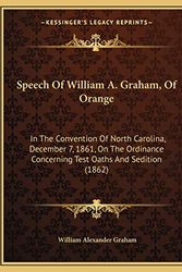 Cover Art for 9781165578962, Speech of William A. Graham, of Orange: In the Convention of North Carolina, December 7, 1861, on the Ordinance Concerning Test Oaths and Sedition (18 by William Alexander Graham