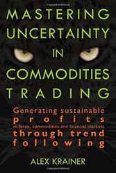 Cover Art for B01K95AMPS, Mastering Uncertainty in Commodities Trading: Generating sustainable profits in forex, commodities and financial markets through trend following by Alex Krainer (2016-06-07) by Alex Krainer