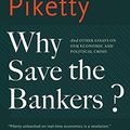 Cover Art for 9780544947283, Why Save the Bankers?And Other Essays on Our Economic and Political ... by Thomas Piketty