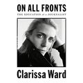 Cover Art for B08159BH3G, On All Fronts: The Education of a Journalist by Clarissa Ward