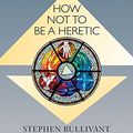 Cover Art for B00YUTRI2A, Trinity, The: How Not to Be a Heretic by Stephen Bullivant