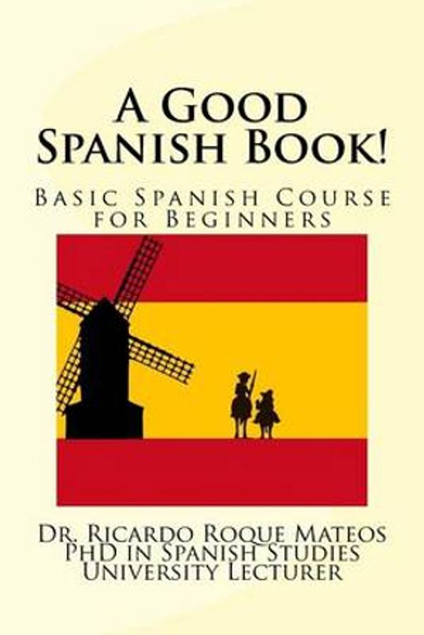Cover Art for 9781542697453, A Good Spanish Book!Basic Spanish Course for Beginners by Roque Mateos, Ricardo