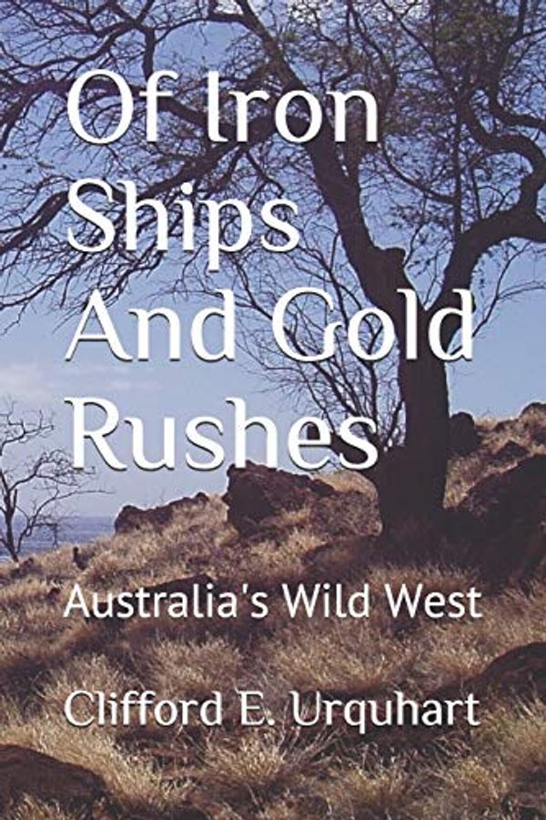 Cover Art for 9781656465382, Of Iron Ships And Gold Rushes: Australia's Wild West by Clifford E. Urquhart