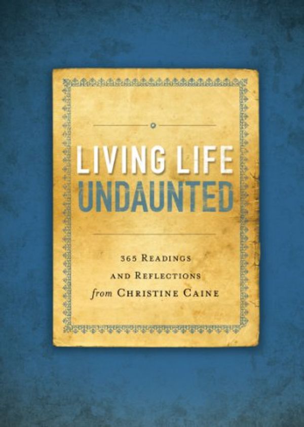 Cover Art for B00DQURKP4, Living Life Undaunted: 365 Readings and Reflections from Christine Caine by Zondervan