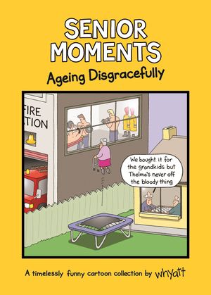 Cover Art for 9781787410923, Senior Moments: Ageing DisgracefullyA timelessly funny cartoon collection by Whyatt by Tim Whyatt
