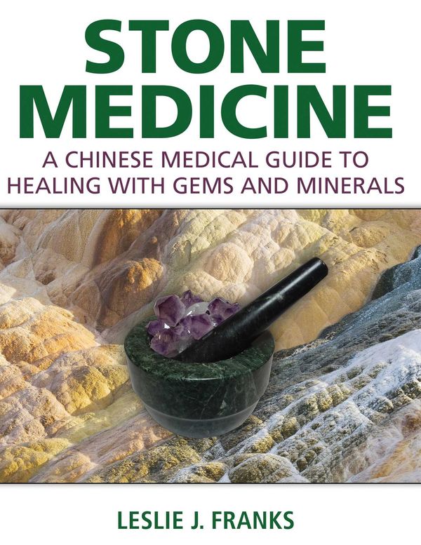 Cover Art for 9781620555293, Stone Medicine: A Chinese Medical Guide to Healing with Gems and Minerals by Leslie J. Franks