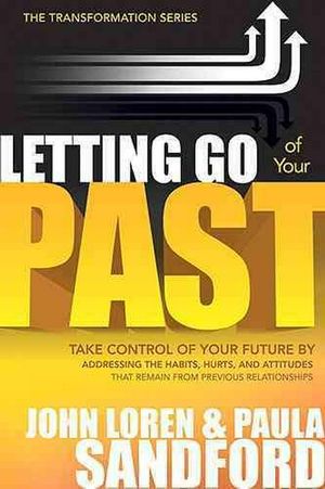 Cover Art for 9781599792187, Letting Go of Your Past: Take Control of Your Future by Addressing the Habits, Hurts, and Attitudes from Previous Relationships by John Loren Sandford