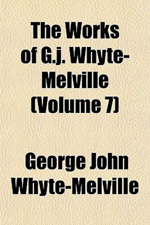 Cover Art for 9781152848832, The Works of G.J. Whyte-Melville (Volume 7) by George John Whyte-Melville