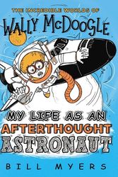 Cover Art for 9780785233800, My Life as an Afterthought Astronaut (Incredible Worlds of Wally McDoogle) by Bill Myers