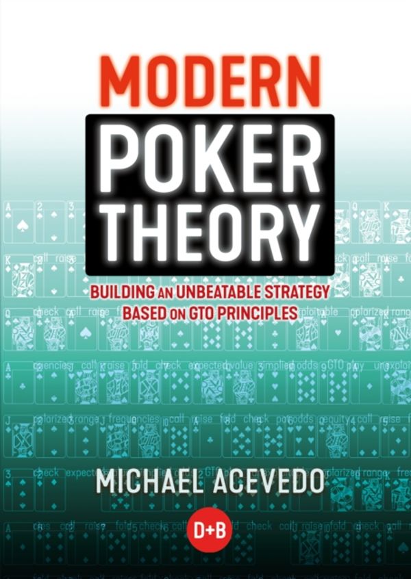 Cover Art for 9781909457898, Modern Poker Theory: Building an Unbeatable Strategy Based on GTO Principles by Michael Acevedo