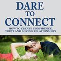 Cover Art for B0764B5FH7, Dare to Connect: How to Create Confidence, Trust and Loving Relationships by Susan Jeffers