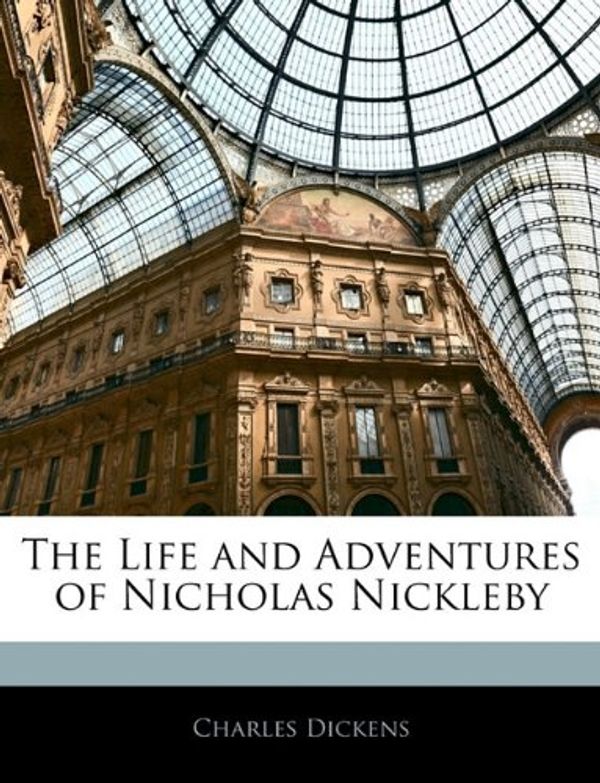 Cover Art for 9781144652478, The Life and Adventures of Nicholas Nickleby by Charles Dickens