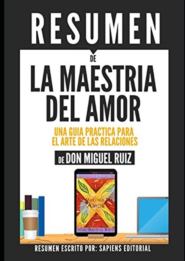Cover Art for 9781521483947, Resumen de La Maestria Del Amor: Una Guia Practica Para El Arte De Las Relaciones, De Don Miguel Ruiz: (The Mastery Of Love) by Sapiens Editorial