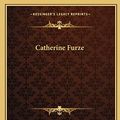 Cover Art for 9781162657356, Catherine Furze by Mark Rutherford