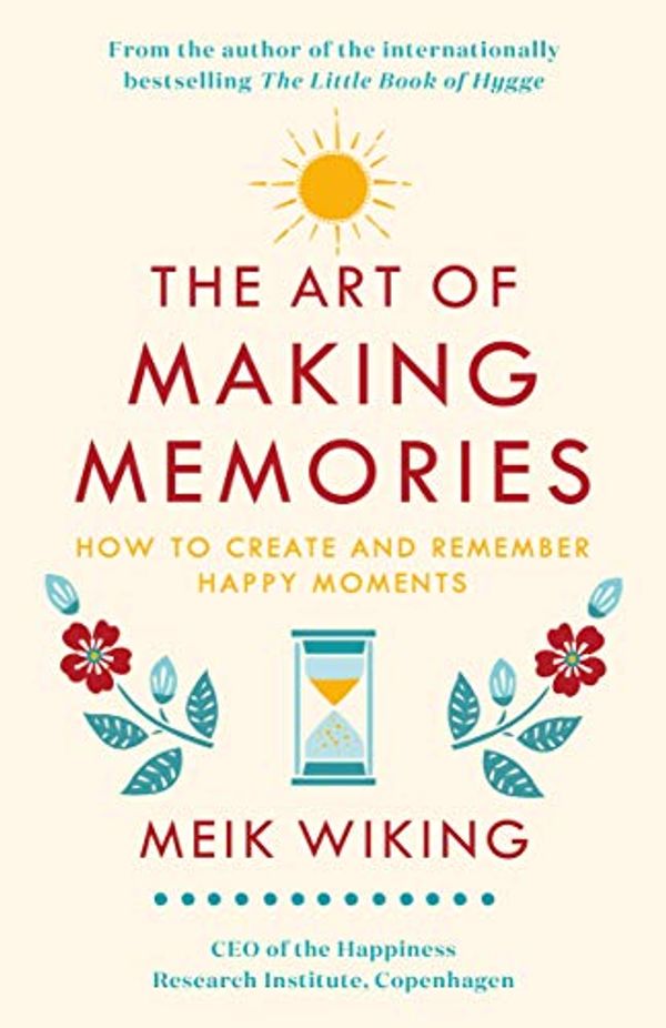 Cover Art for B07M6S24NJ, The Art of Making Memories: How to Create and Remember Happy Moments by Meik Wiking