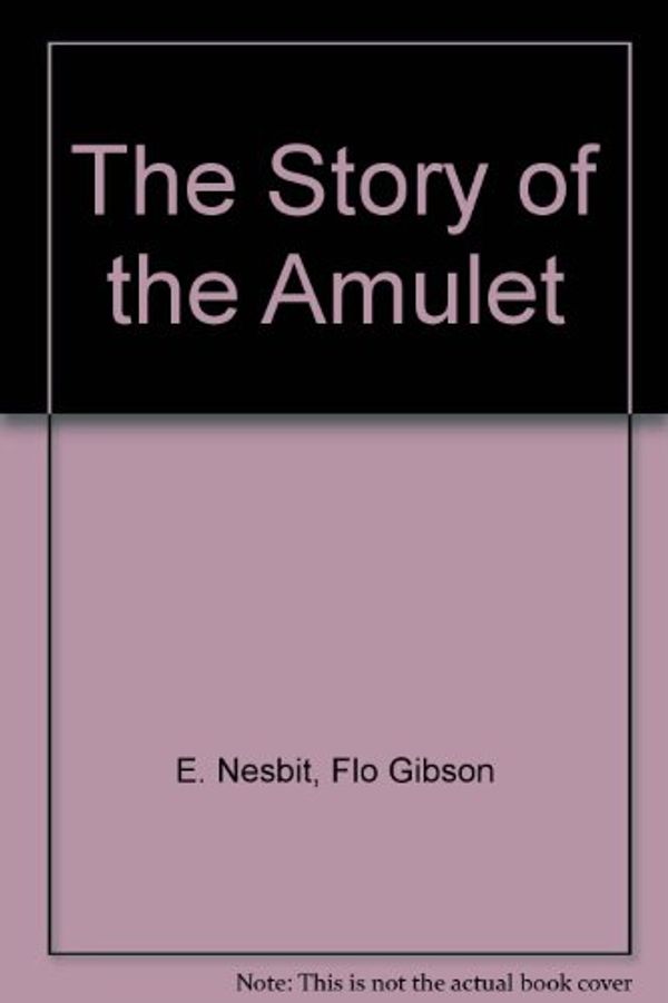 Cover Art for 9781556850677, The Story of the Amulet by E. Nesbit, Flo Gibson (Narrator)