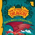 Cover Art for 9780316333733, How To Train Your Dragon: How to Betray a Dragon's Hero by Cressida Cowell