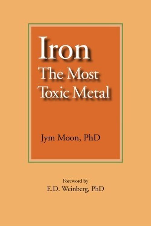 Cover Art for B01FGN8944, Iron: The Most Toxic Metal by Jym Moon PhD(2008-01-01) by Jym Moon, Ph.D.