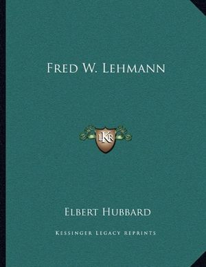 Cover Art for 9781163027868, Fred W. Lehmann by Fra Elbert Hubbard