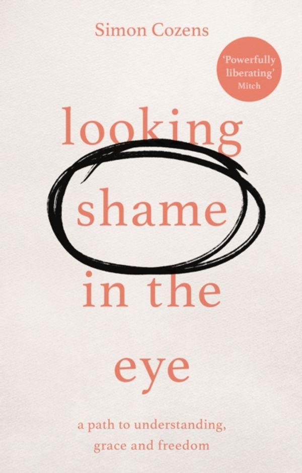 Cover Art for 9781783599202, Looking Shame in the Eye: A Path to Understanding, Grace and Freedom by Simon Cozens