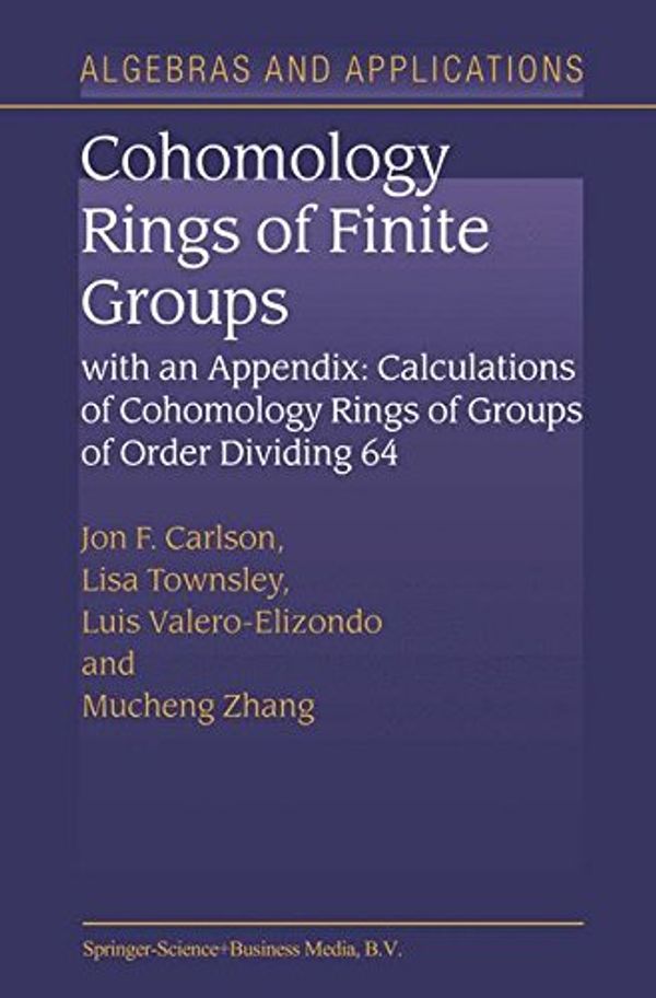 Cover Art for 9789048163854, Cohomology Rings of Finite Groups: with an Appendix: Calculations of Cohomology Rings of Groups of Order Dividing 64 (Algebra and Applications) by Jon F. Carlson