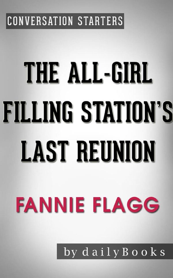 Cover Art for 9781370068975, The All-Girl Filling Station's Last Reunion: A Novel by Fannie Flagg Conversation Starters by Daily Books