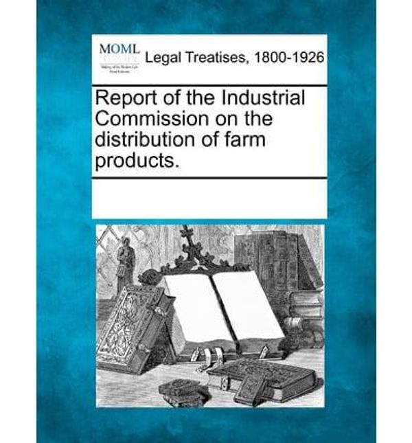 Cover Art for 9781241132538, Report of the Industrial Commission on the Distribution of Farm Products. by Multiple Contributors