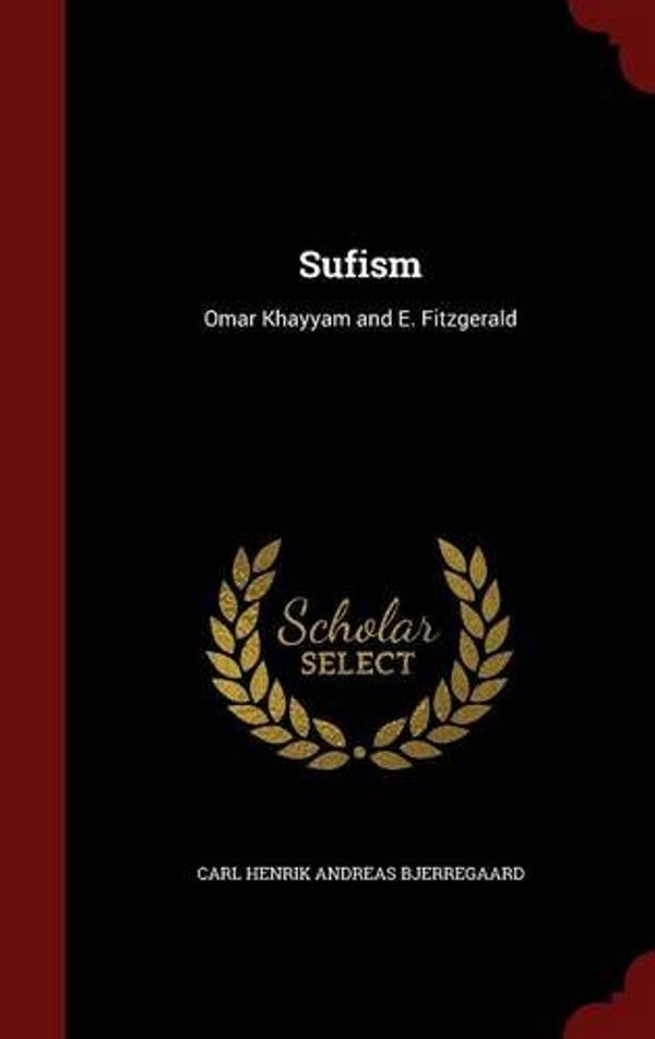 Cover Art for 9781298640031, SufismOmar Khayyam and E. Fitzgerald by Carl Henrik Andreas Bjerregaard