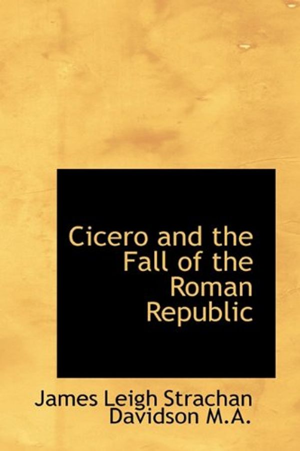 Cover Art for 9781116940381, Cicero and the Fall of the Roman Republic by James Leigh Strachan Davidson