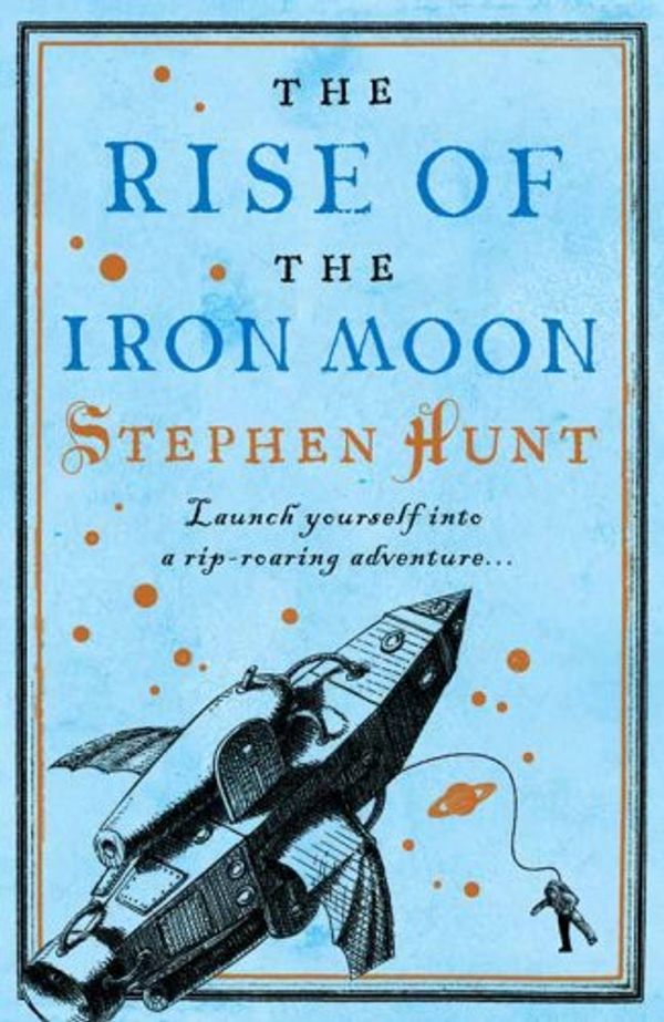 Cover Art for 9780007232222, The Rise of the Iron Moon by Stephen Hunt