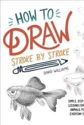 Cover Art for 9781615649914, How to Draw Stroke-By-Stroke: Simple, Step-By-Step Lessons for Drawing Animals, People, and Everyday Objects by David Williams