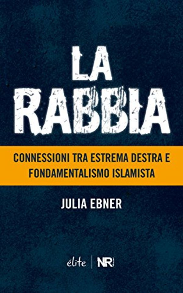 Cover Art for B07D64G229, La Rabbia: Connessioni tra estrema destra e fondamentalismo islamista (Élite) (Italian Edition) by Julia Ebner