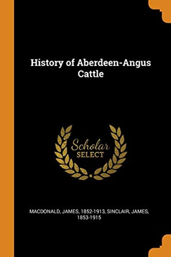 Cover Art for 9780344985409, History of Aberdeen-Angus Cattle by James MacDonald