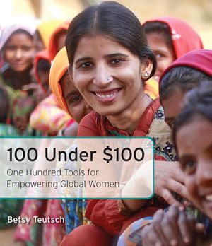 Cover Art for 9781631529344, 100 Under $100: One Hundred Tools for Empowering Global Women by Betsy Teutsch