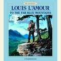 Cover Art for 9780739334430, To the Far Blue Mountains by Louis L'Amour