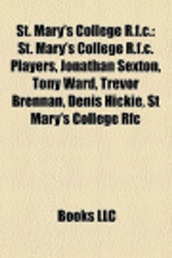 Cover Art for 9781158200450, St. Mary's College R.F.C.: St. Mary's College R.F.C. Players, Jonathan Sexton, Tony Ward, Trevor Brennan, Denis Hickie, St Mary's College RFC by Books, LLC, Books, LLC