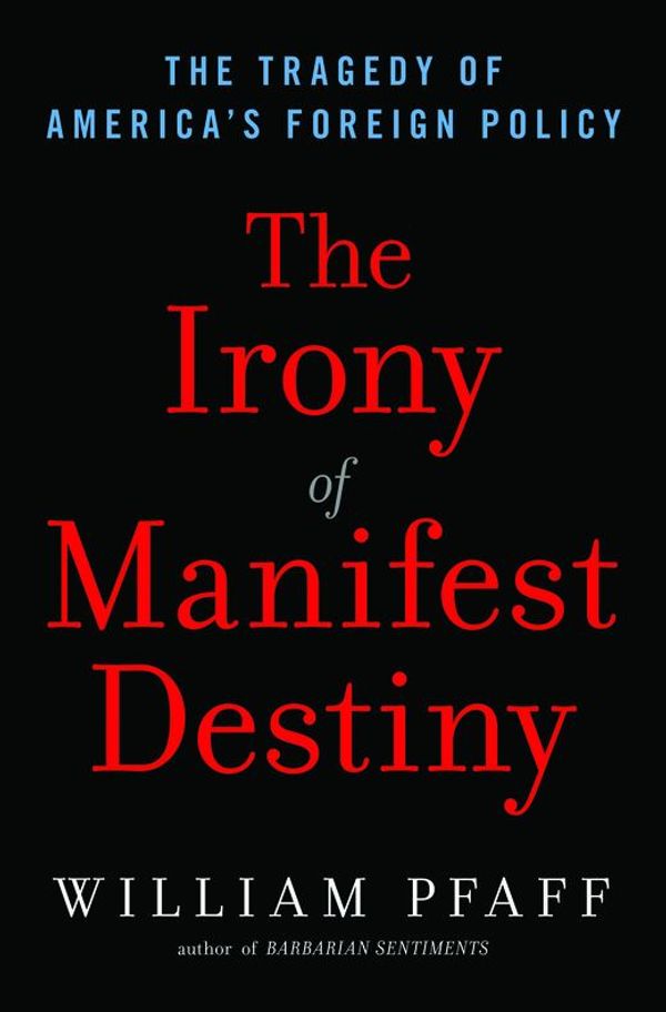 Cover Art for 9780802716996, The Irony of Manifest Destiny by William Pfaff