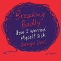 Cover Art for 9781925972245, Breaking Badly by Georgie Dent