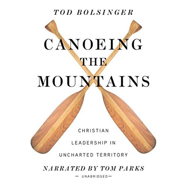 Cover Art for B075761KGS, Canoeing the Mountains: Christian Leadership in Uncharted Territory by Tod Bolsinger