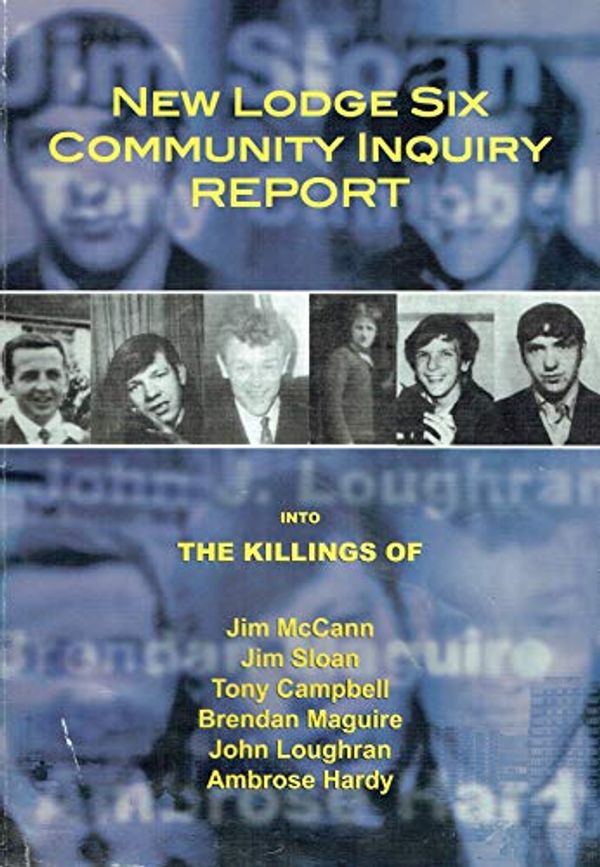 Cover Art for B00D3R6S5I, New Lodge Six Community Inquiry Report into the Killings of Jim McCann, Jim Sloan, Tony Campbell, Brendan Maguire, John Loughran, Ambrose Hardy by Paul O'neill