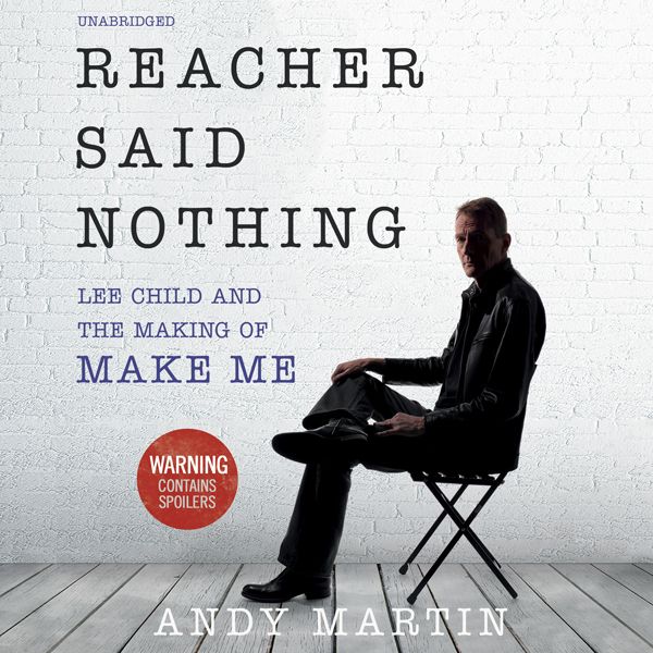 Cover Art for B017TCYM8C, Reacher Said Nothing: Lee Child and the Making of Make Me (Unabridged) by Unknown