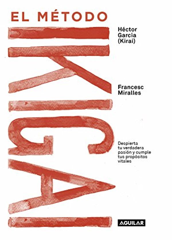 Cover Art for B073RRRC1N, El método Ikigai: Despierta tu verdadera pasión y cumple tus propósitos vitales (Spanish Edition) by Francesc Miralles, García (Kirai), Héctor