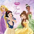 Cover Art for 9781423188162, Disney Princess: True Love by Disney Book Group