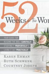 Cover Art for 9798360622598, 52 Weeks in the Word: Your Guide For Reading The Bible Carefully, Studying It Prayerfully & Living It Out Practically by Ehman, Karen, Schwenk, Ruth, Joseph, Courtney
