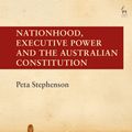 Cover Art for 9781509942329, Nationhood, Executive Power and the Australian Constitution (Hart Studies in Constitutional Law) by Peta Stephenson