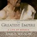 Cover Art for 9780199926640, The Greatest Empire: A Life of Seneca by Emily Wilson