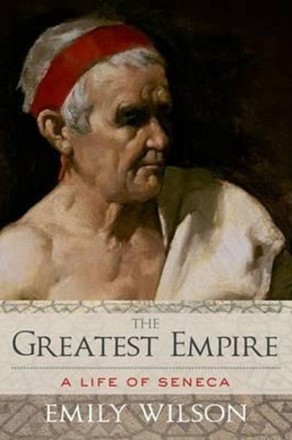 Cover Art for 9780199926640, The Greatest Empire: A Life of Seneca by Emily Wilson