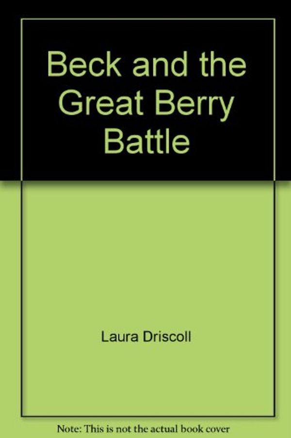Cover Art for 9780307284709, Beck and the Great Berry Battle by Laura Driscoll