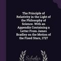 Cover Art for 9781354322604, The Principle of Relativity in the Light of the Philosophy of Science. With an Appendix Containing a Letter From James Bradley on the Motion of the Fixed Stars, 1727 by Carus, Paul, PH.D.