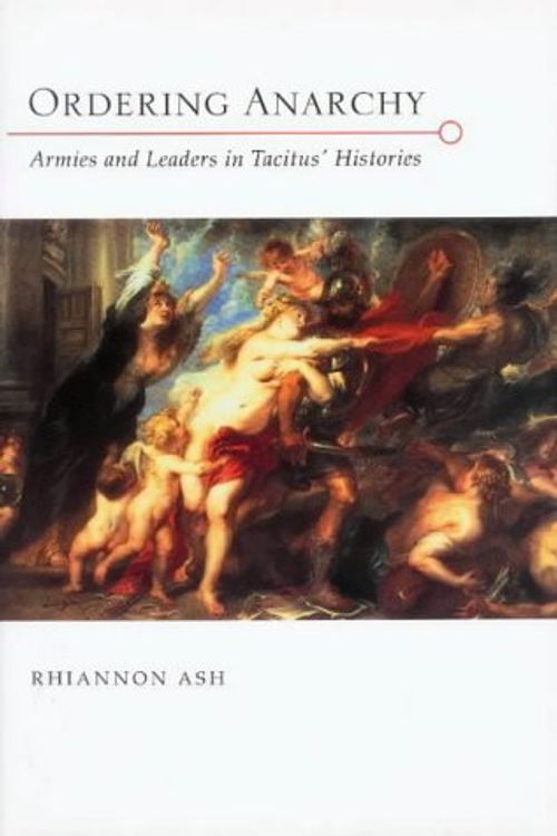Cover Art for 9780715628003, Ordering Anarchy - Armies and Leaders in Tacitus' Histories by Rhiannon Ash